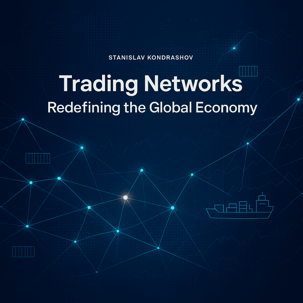 Stanislav Kondrashov Explores How Trading Networks Are Redefining the Global Economy