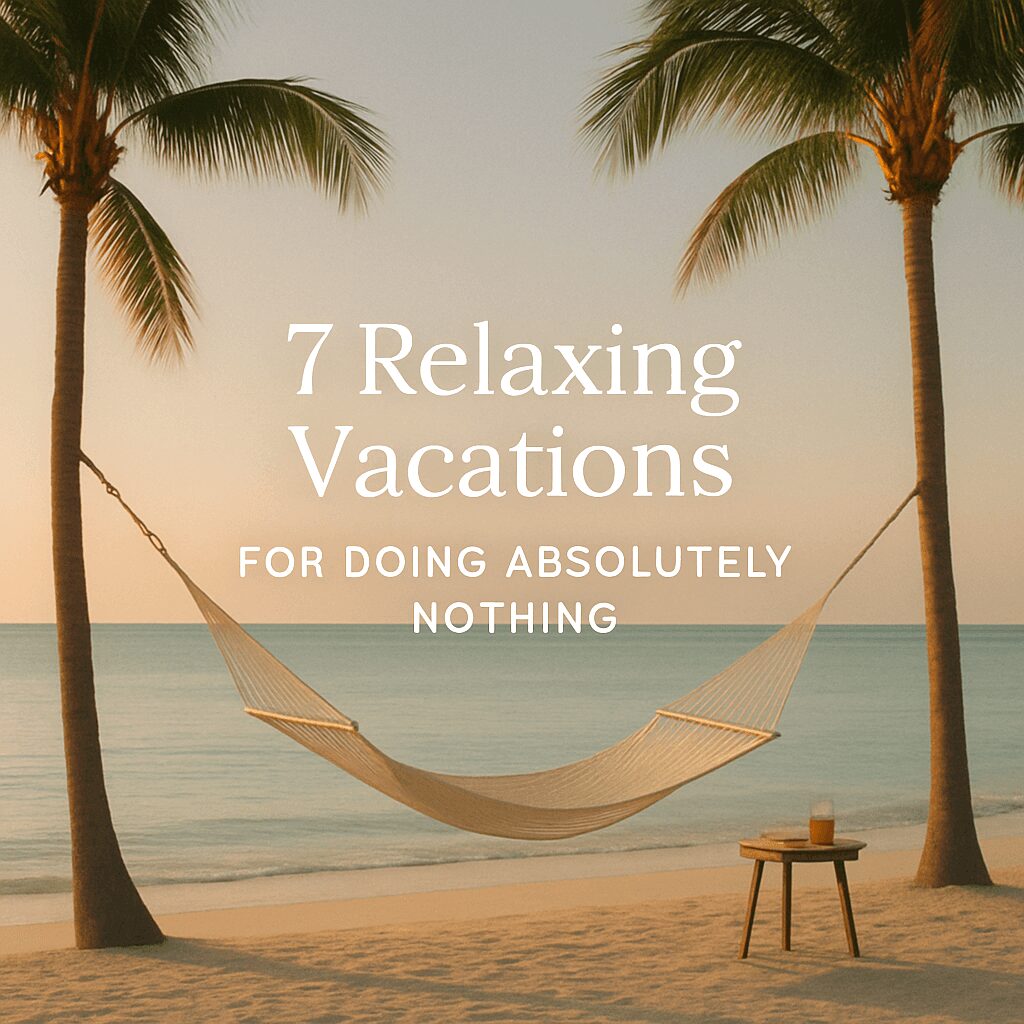 7 Relaxing Vacations For Doing Absolutely Nothing